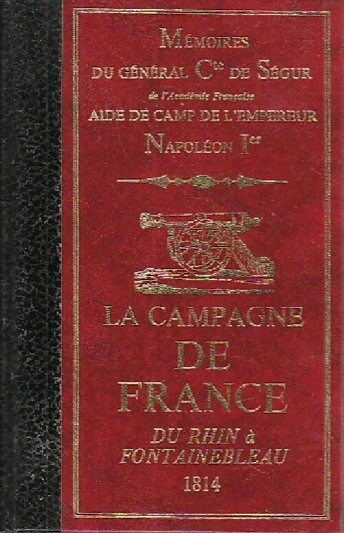 La campagne de France du Rhin à Fontainebleau 1814 - Général Cte Philippe De Ségur - Livre