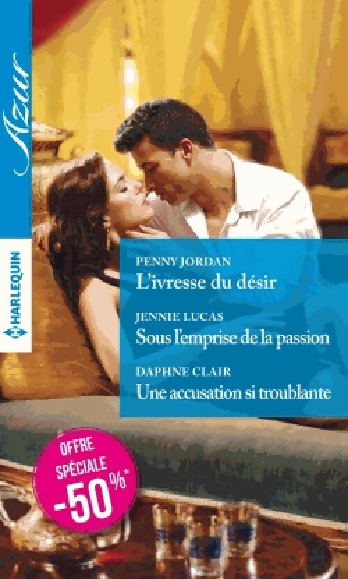 Livrenpoche : L'ivresse du désir / Sous l'emprise de la passion / Une accusation si troublante - Penny Jordan, Daphné Clair, Jennie Lucas - Livre