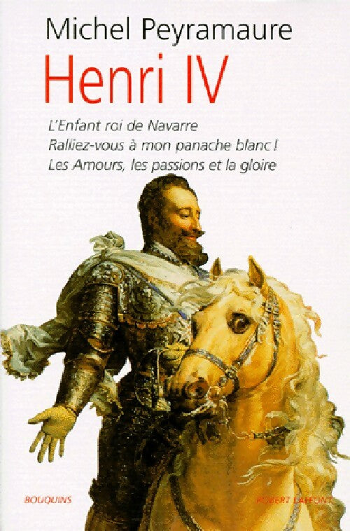 Livrenpoche : Henry IV : L'Enfant roi de Navarre / Ralliez-vous à mon panache / Les amours, les passions et la gloire - Michel Peyramaure - Livre