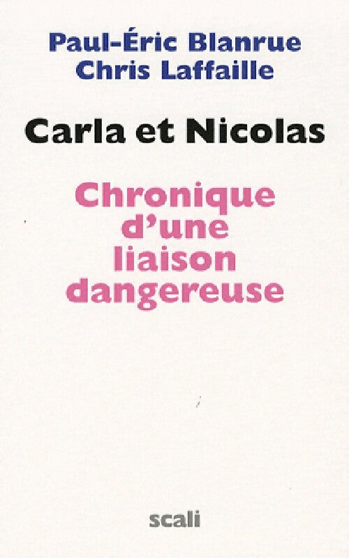 Carla et Nicolas. Chronique d'une liaison dangereuse - Paul-Eric Blanrue ; Chris Lafaille -  Scali GF - Livre