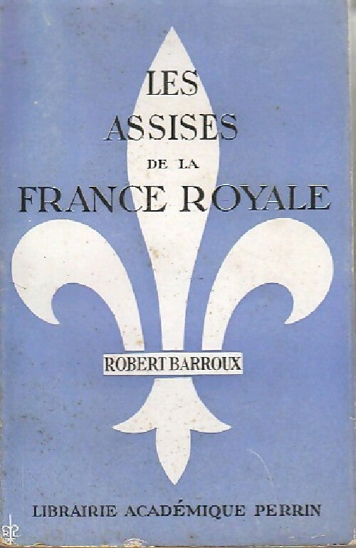 Livrenpoche : Les assises de la France royale - Robert Barroux - Livre