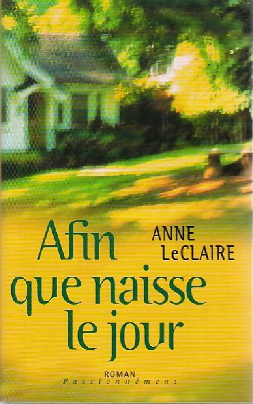Afin que naisse le jour - Anne LeClaire -  Passionnément - Livre