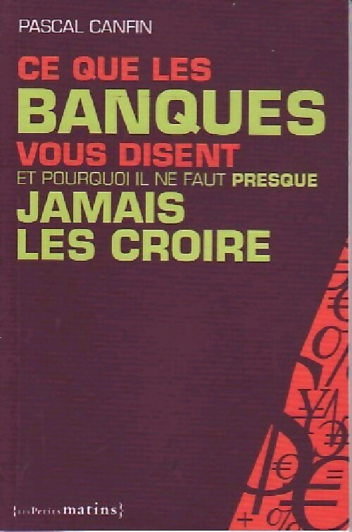 Livrenpoche : Ce que les banques vous disent et pourquoi il ne faut presque jamais les croire - Pascal Canfin - Livre