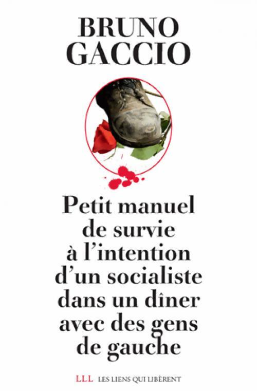 Petit manuel de survie à l'intention d'un socialiste dans un dîner de gens de gauche - Bruno Gaccio -  LLL GF - Livre