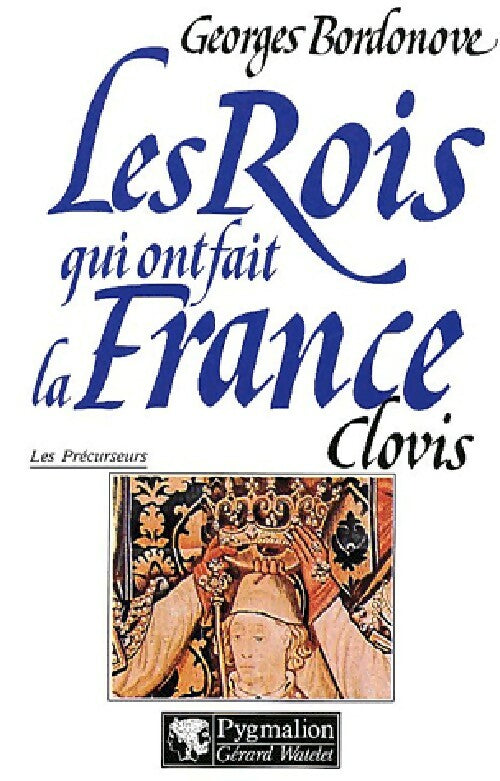 Livrenpoche : Les rois qui ont fait la France Tome I : Clovis, roi des Francs saliens (465-511) - Georges Bordonove - Livre