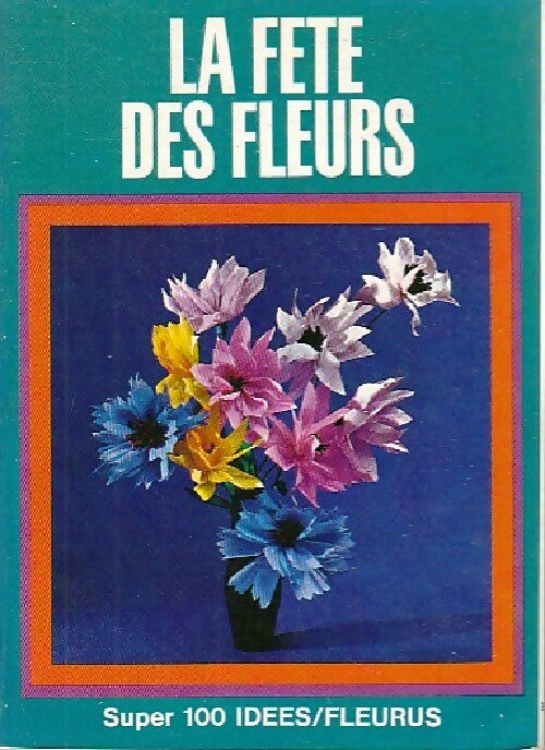La fête des fleurs - Geneviève Ploquin -  Super 100 idées - Livre