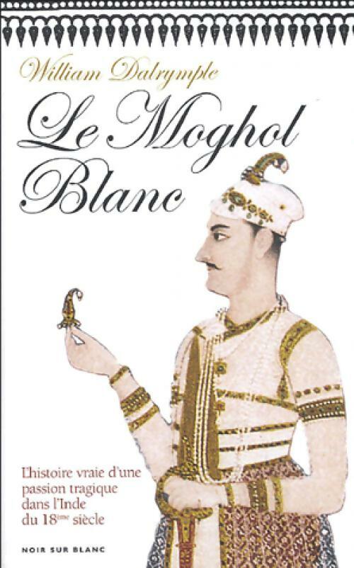 Livrenpoche : Le Moghol blanc - William Dalrymple - Livre