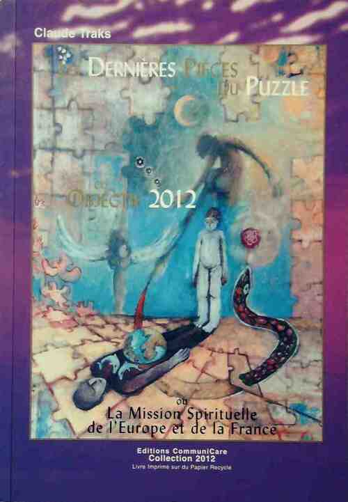 Les dernières pièces du puzzle. Objectif 2012 ou la mission spirituelle de l'Europe et de la France - Claude Traks -  2012 - Livre
