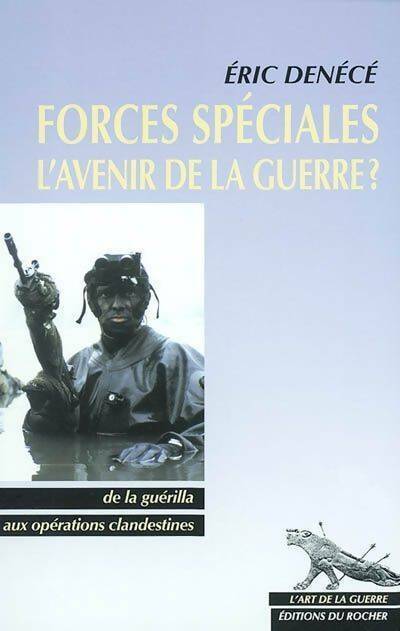 Livrenpoche : Forces spéciales. L'avenir de la guerre ? De la guérilla aux opérations clandestines - Eric Denécé - Livre