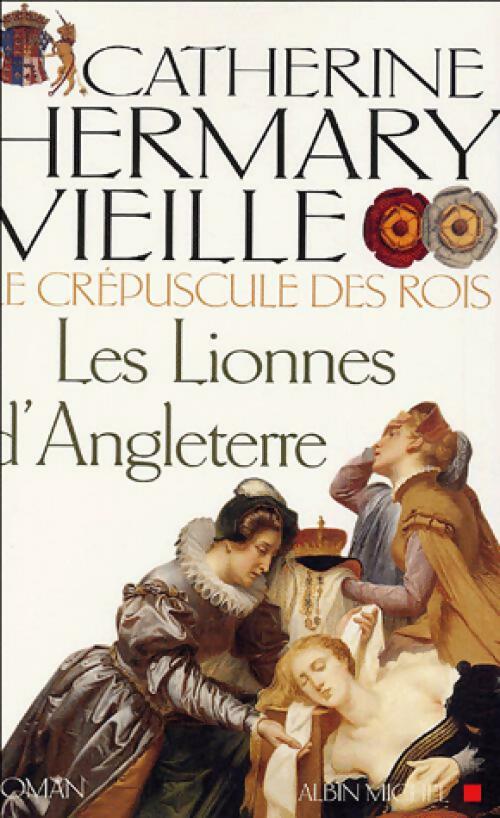 Livrenpoche : Le crépuscule des rois Tome III : Les lionnes d'Angleterre - Catherine Hermary-Vieille - Livre