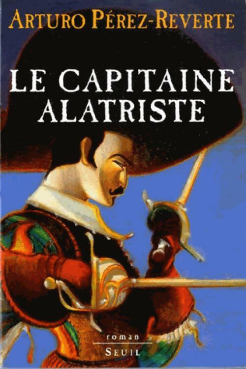 Le capitaine Alatriste - Arturo Pérez-Reverte -  Seuil GF - Livre
