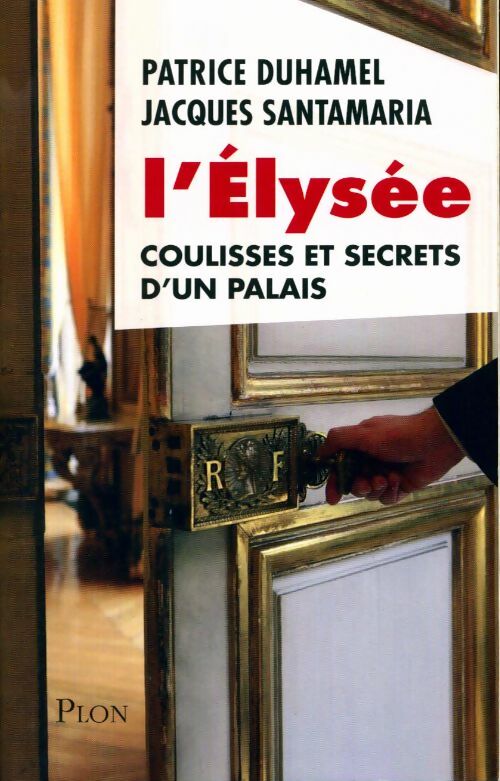 L'Elysée, coulisses et secrets d'un palais - Jacques Santamaria -  Plon GF - Livre