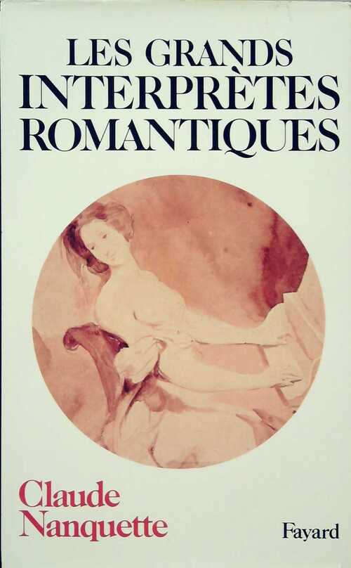 Livrenpoche : Les grands interprètes romantiques - Claude Nanquette - Livre