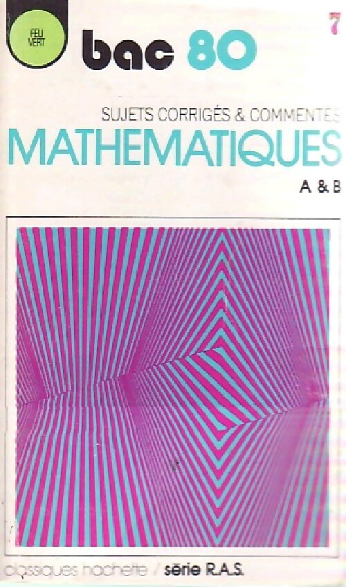 Sujets corrigés et commentés mathématiques BAC 80, séries A & B - Inconnu -  Feu vert - Livre