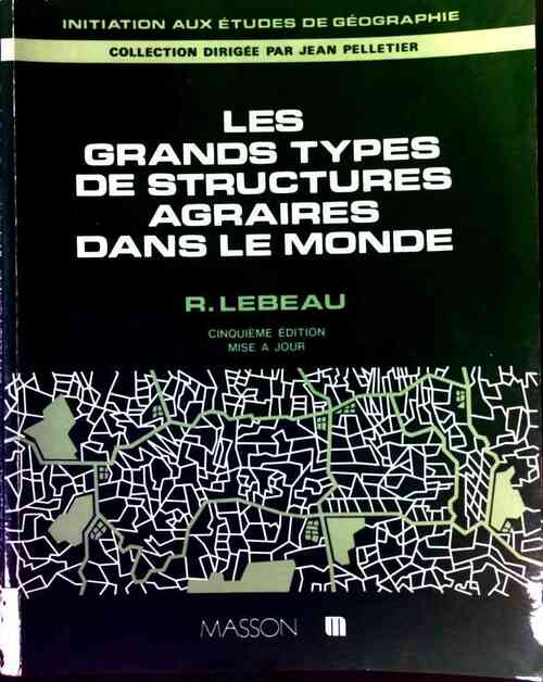 Les grands types de structures agraires dans le monde - René Lebeau -  Masson GF - Livre