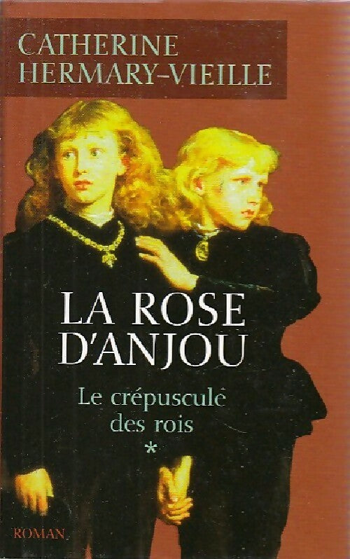 Livrenpoche : Le crépuscule des rois Tome I : La rose d'Anjou - Catherine Hermary-Vieille - Livre