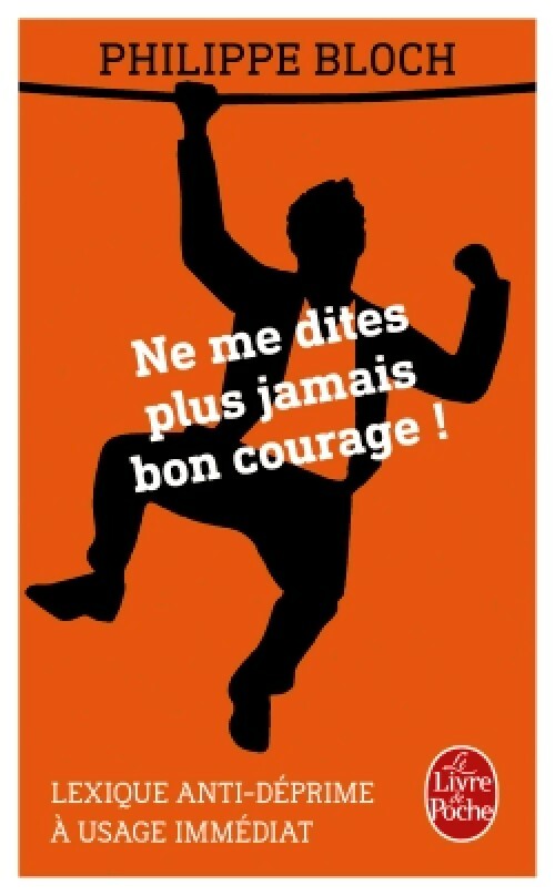 Livrenpoche : Ne me dites plus jamais bon courage ! - Philippe Bloch - Livre
