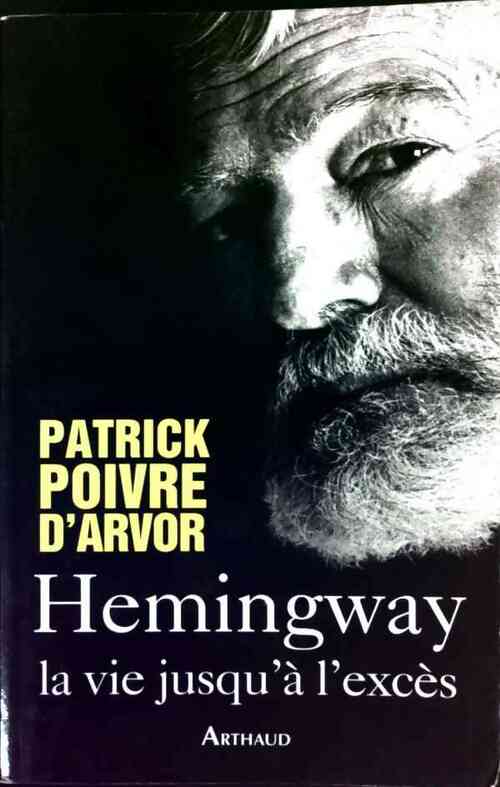 Hemingway. La vie jusqu'à l'excès - Patrick Poivre d'Arvor - Livre