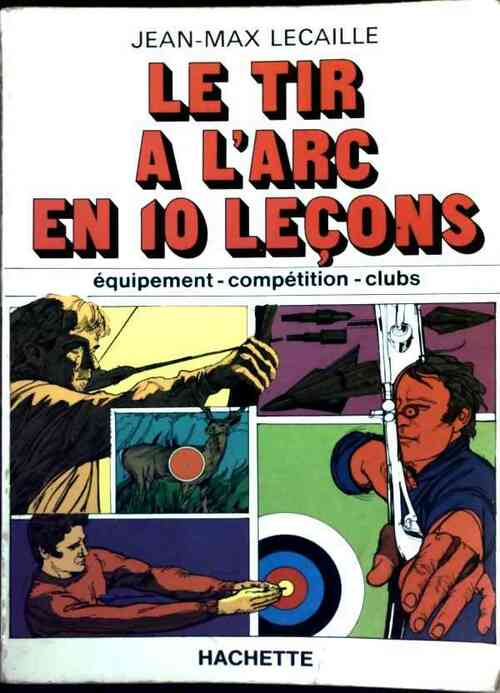 Livrenpoche : Le tir à l'arc en dix leçons - Jean-Max Lecaille - Livre