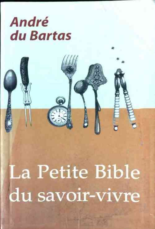 Livrenpoche : La petite bible du savoir-vivre - André Du Bartas - Livre