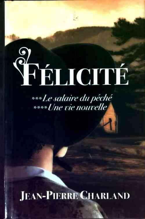 Livrenpoche : Félicité Tome III & IV : Le salaire du péché / Une vie nouvelle - Jean-Pierre Charland - Livre