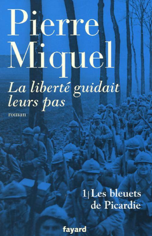 La liberté guidait leur pas Tome I : Les bleuets de Picardie - Pierre Miquel -  Fayard GF - Livre