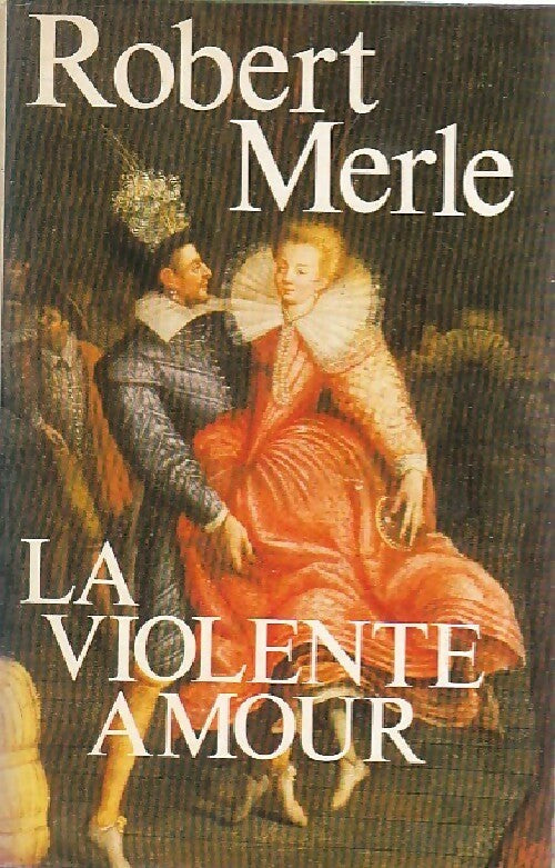 Livrenpoche : Fortune de France Tome V : La violente amour - Robert Merle - Livre