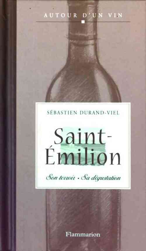 Saint-Emilion. Son terroir, sa dégustation - Sébastien Durand-Viel -  Flammarion GF - Livre