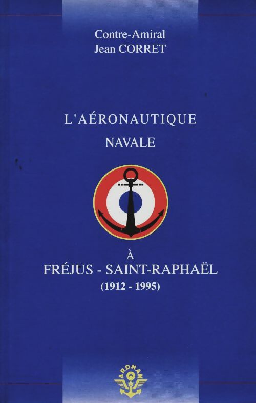 Livrenpoche : L'Aéronautique Navale à Fréjus - Saint-Raphael (1912-1995) - Jean Corret - Livre