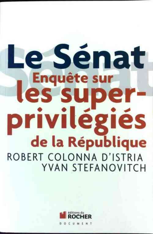 Livrenpoche : Le Sénat. Enquête sur les superprivilégiés de la République - Robert Colonna D'Istria - Livre