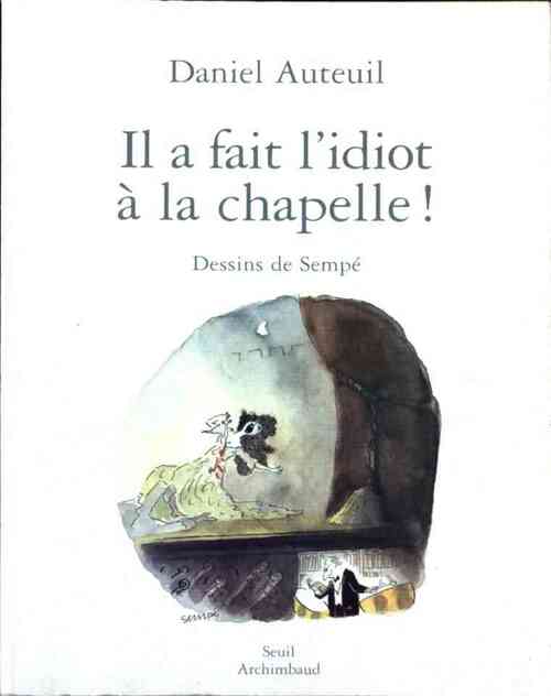 Livrenpoche : Il a fait l'idiot à la chapelle ! - Daniel Auteuil - Livre