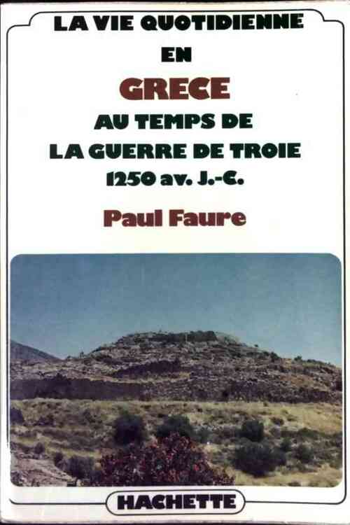 Livrenpoche : La vie quotidienne en Grèce au temps de la guerre de Troie - Paul Faure - Livre