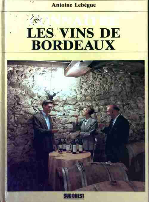 Connaître les vins de bordeaux - Antoine Lebègue -  Sud ouest GF - Livre