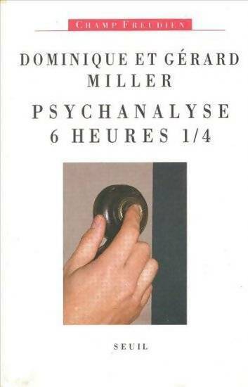 Livrenpoche : Psychanalyse 6 heures 1/4 - Dominique Miller - Livre