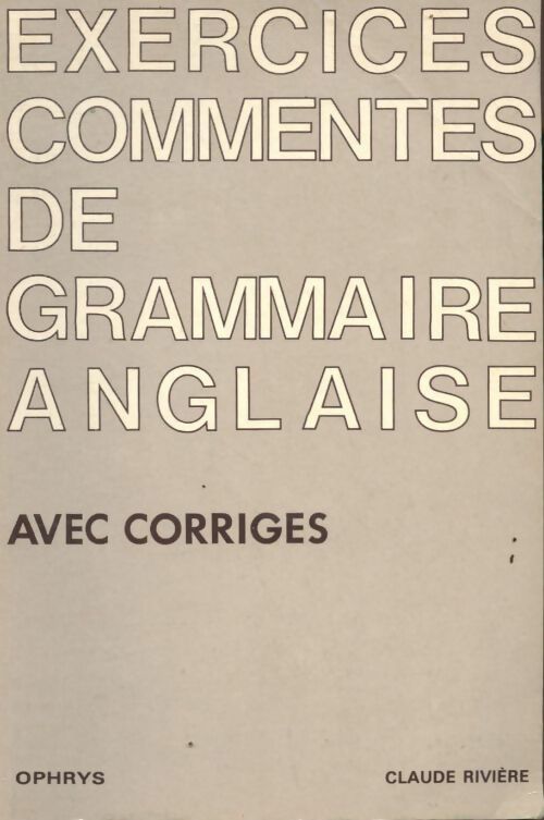 Exercices commentés de grammaire anglaise - Claude Rivière -  Ophrys GF - Livre