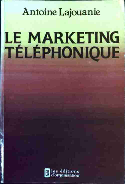 Le marketing téléphonique - Antoine Lajouanie -  Organisation GF - Livre