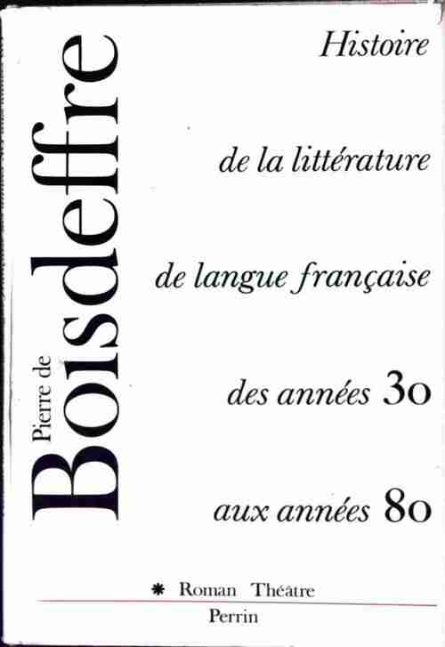 Histoire de la littérature de langue française des années 30 aux années 80 Tome I : Roman et Théâtre - Pierre De Boisdeffre -  Perrin GF - Livre