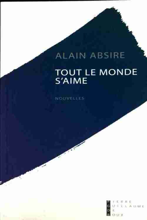 Tout le monde s'aime - Alain Absire -  Pierre Guillaume de Roux GF - Livre