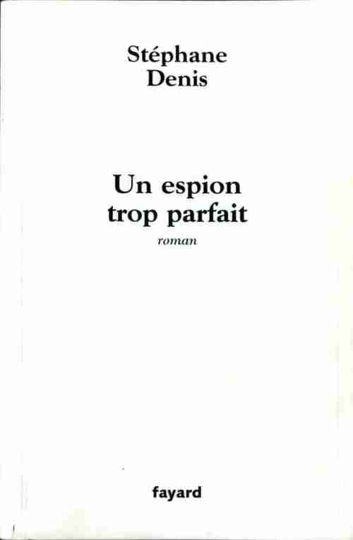 Livrenpoche : Un espion trop parfait - Stéphane Denis - Livre