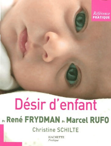 Désir d'enfant - René Frydman ; Marcel Rufo ; Christine Schilte -  Hachette pratique GF - Livre