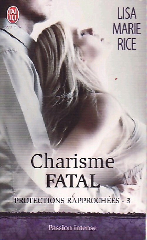 Protections rapprochées Tome III : Charisme fatal - Lisa Marie Rice - Livre