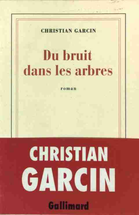 Du bruit dans les arbres - Christian Garcin -  Gallimard GF - Livre