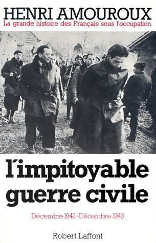 La grande histoire des français sous l'occupation Tome VI : L'impitoyable guerre civile - Henri Amouroux -  Laffont GF - Livre