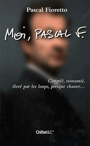Livrenpoche : Moi, Pascal F. : Congelé, tsunamié, élevé par les loups, presque chauve... - Pascal Fioretto - Livre