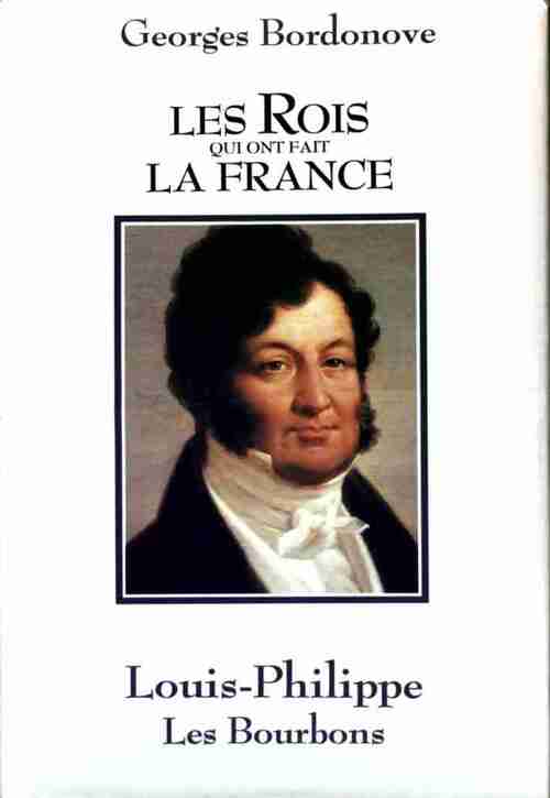 Livrenpoche : Les rois qui ont fait la France : Louis-Philippe. Les Bourbons - Georges Bordonove - Livre