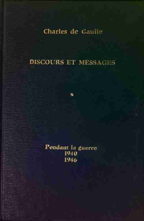 Livrenpoche : Discours et messages Tome I : Pendant la guerre 1940-1946 - Général Charles De Gaulle - Livre
