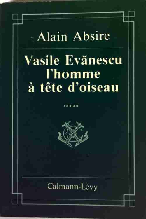 Vasile Evanescu, l'homme à tête d'oiseau - Alain Absire -  Calmann-Lévy GF - Livre