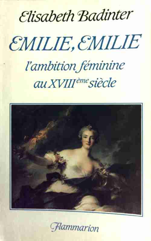 Emilie, Emilie ou l'ambition féminine au XVIIIe siècle - Elisabeth Badinter -  Flammarion GF - Livre