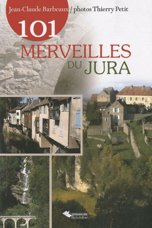 101 merveilles du Jura - Jean-Claude Barbeaux -  Presses du Belvédère GF - Livre