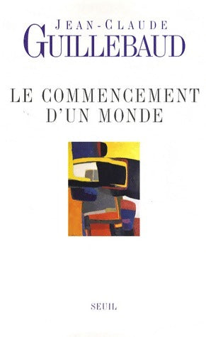 Le commencement d'un monde - Jean-Claude Guillebaud -  Seuil GF - Livre
